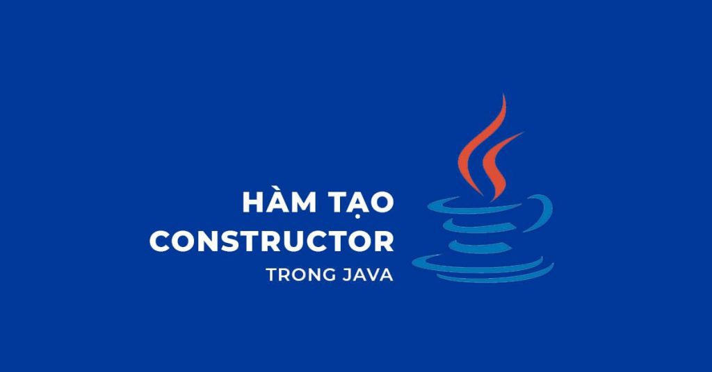 Tìm hiểu chung về Constructor trong Java