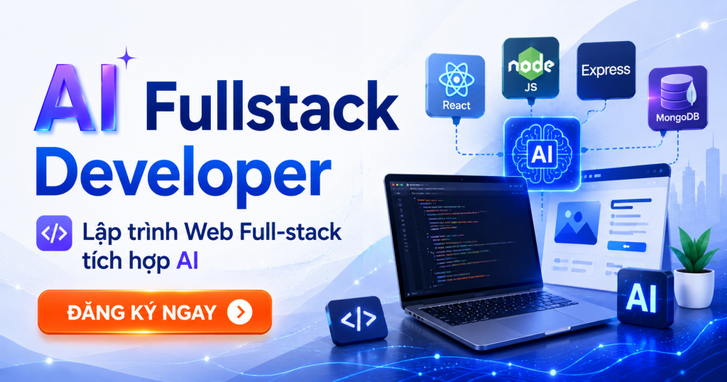 Khóa học Lập trình AI Web Fullstack – Thực chiến, online, đi làm ngay