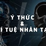 Ý thức con người là gì? So sánh ý thức và trí tuệ nhân tạo